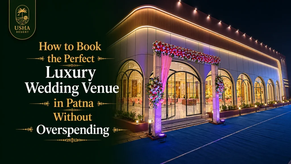 Luxury wedding venue in Patna at Usha Resort featuring a grand banquet hall exterior, elegant floral entrance arch, premium wedding décor, and a guide to booking a luxury wedding venue without overspending.